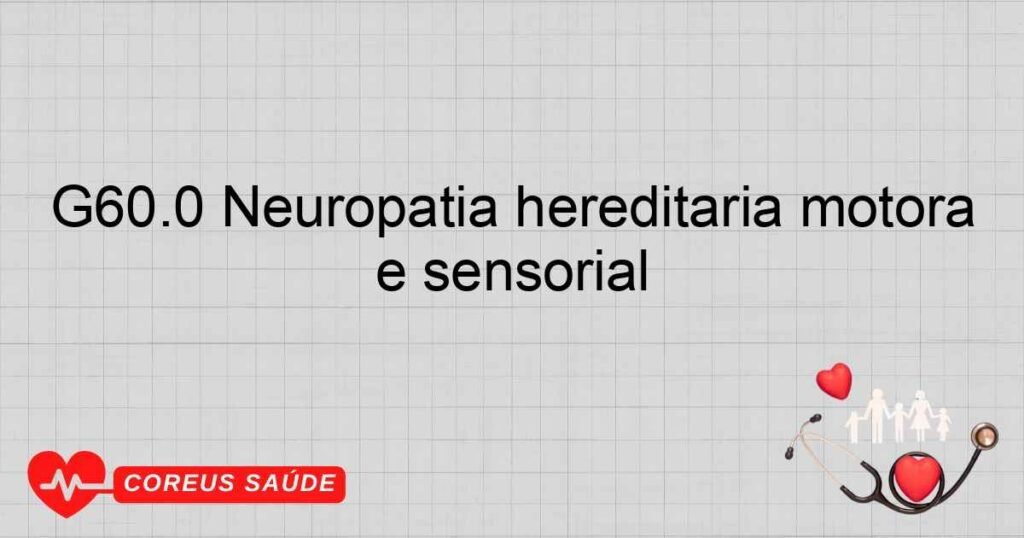 G60.0 Neuropatia hereditária motora e sensorial