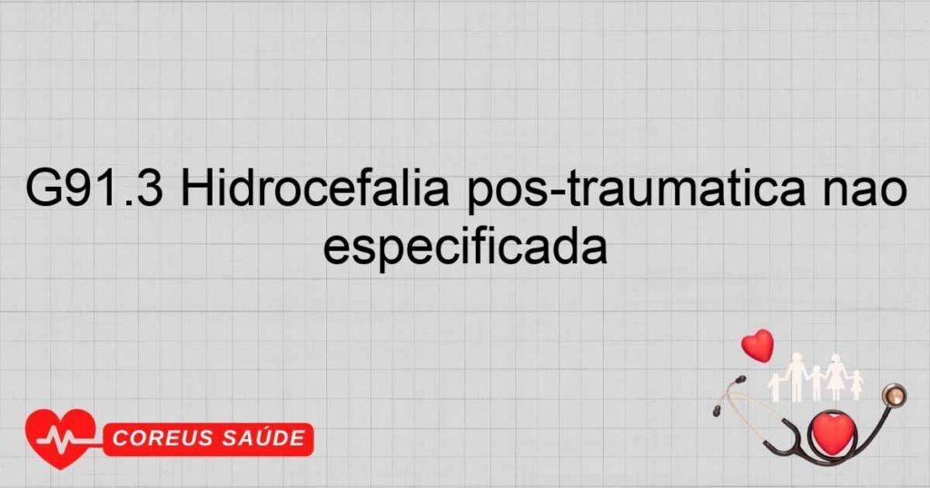G91.3 Hidrocefalia pós­traumática não especificada