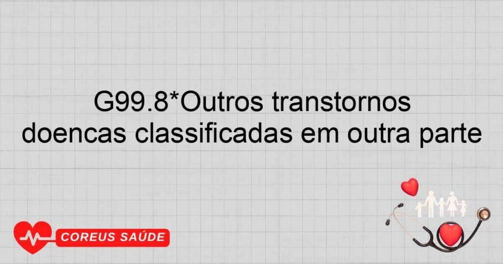 G99.8*Outros transtornos especificados do sistema nervoso em doenças classificadas em outra parte