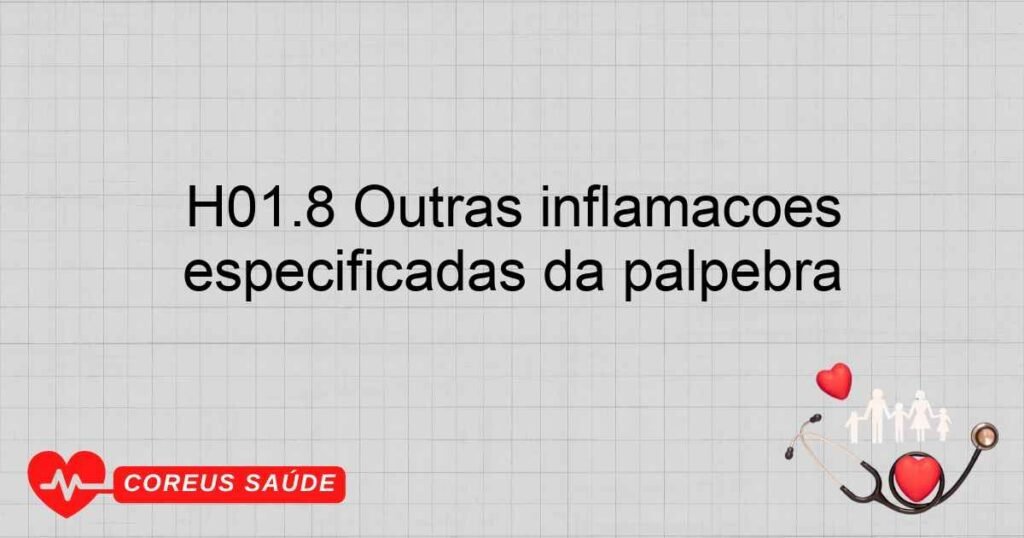 H01.8 Outras inflamações especificadas da pálpebra