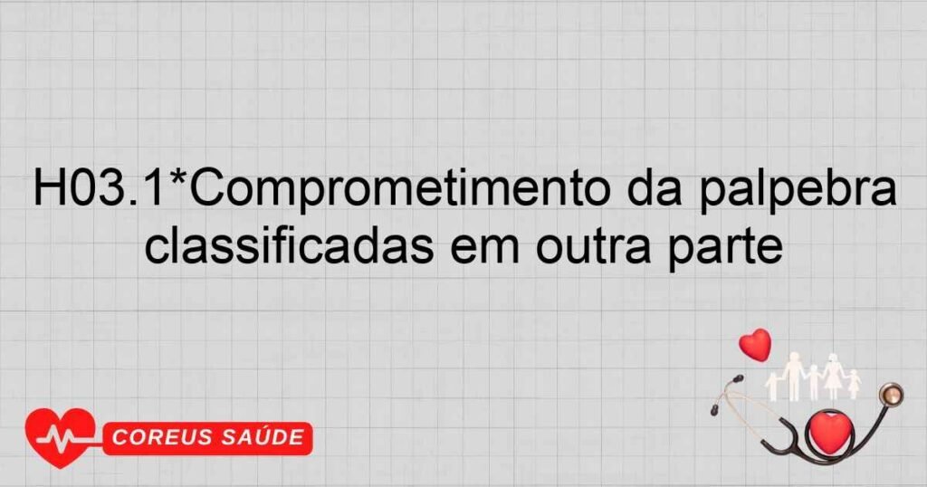 H03.1*Comprometimento da pálpebra em outras doenças infecciosas classificadas em outra parte