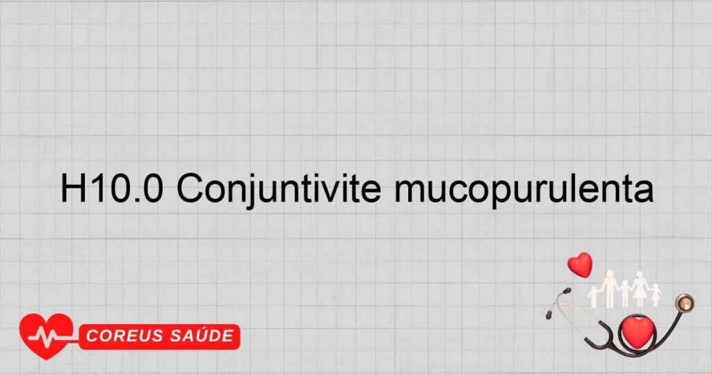 H10.0 Conjuntivite mucopurulenta