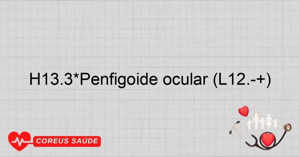 H13.3*Penfigóide ocular (L12.­+)