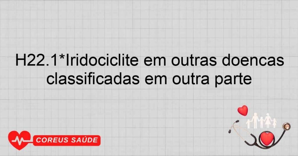 H22.1*Iridociclite em outras doenças classificadas em outra parte