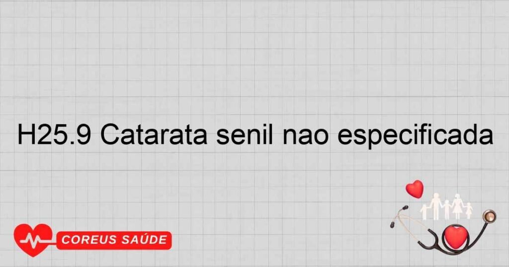 H25.9 Catarata senil não especificada