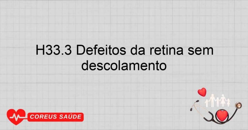 H33.3 Defeitos da retina sem descolamento