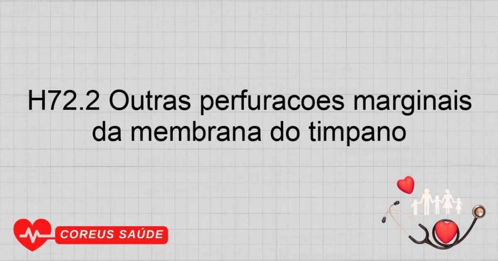 H72.2 Outras perfurações marginais da membrana do tímpano