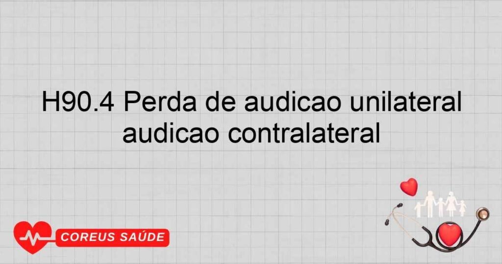 H90.4 Perda de audição unilateral neurosensorial, sem restrição de audição contralateral H90.4 Perda de audição unilateral neurosensorial, sem restrição de audição contralateral
