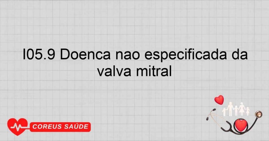 I05.9 Doença não especificada da valva mitral