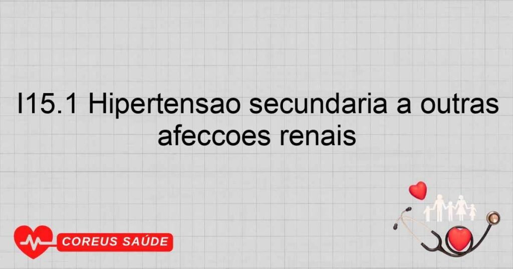I15.1 Hipertensão secundária a outras afecções renais