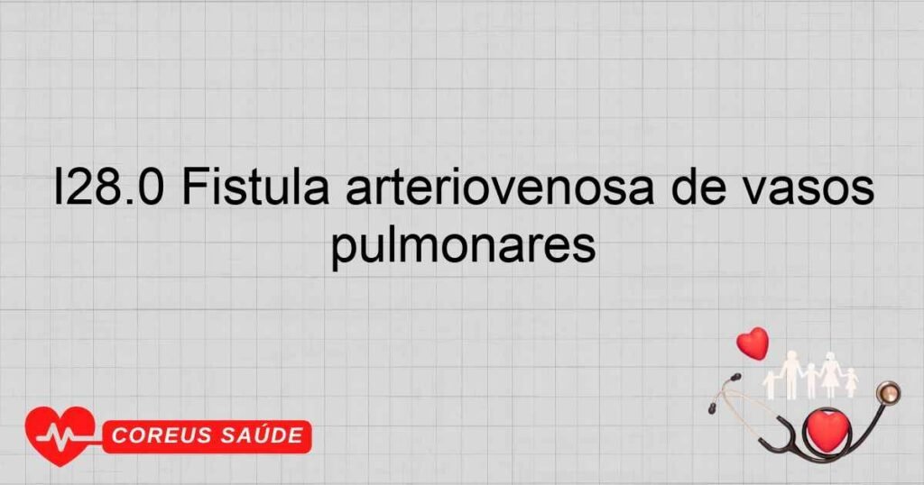 I28.0 Fístula arteriovenosa de vasos pulmonares