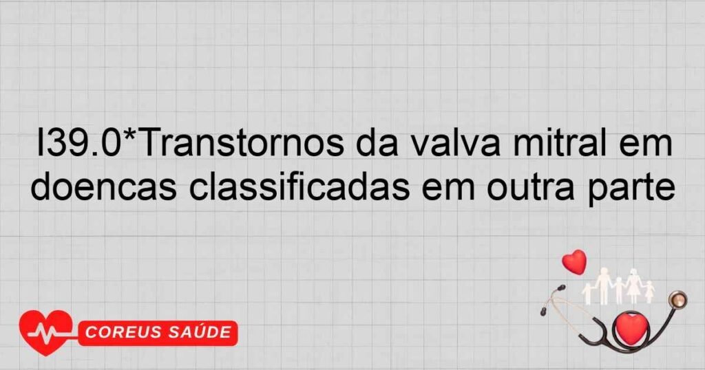 I39.0*Transtornos da valva mitral em doenças classificadas em outra parte