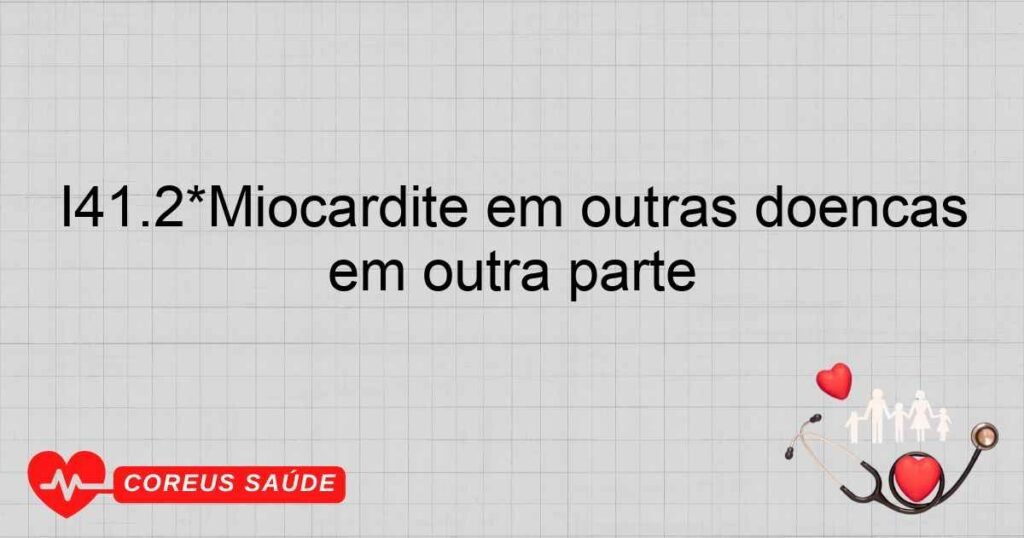 I41.2*Miocardite em outras doenças infecciosas e parasitárias classificadas em outra parte