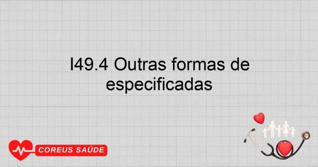 I49.4 Outras formas de despolarização prematura e as não especificadas
