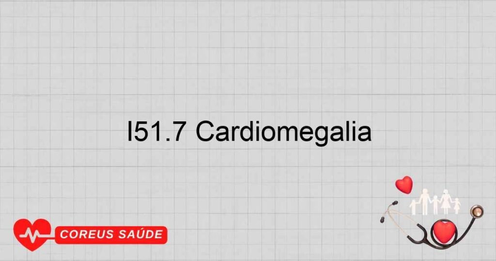 I51.7 Cardiomegalia I51.7 Cardiomegalia