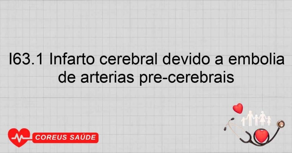 I63.1 Infarto cerebral devido a embolia de artérias pré­cerebrais