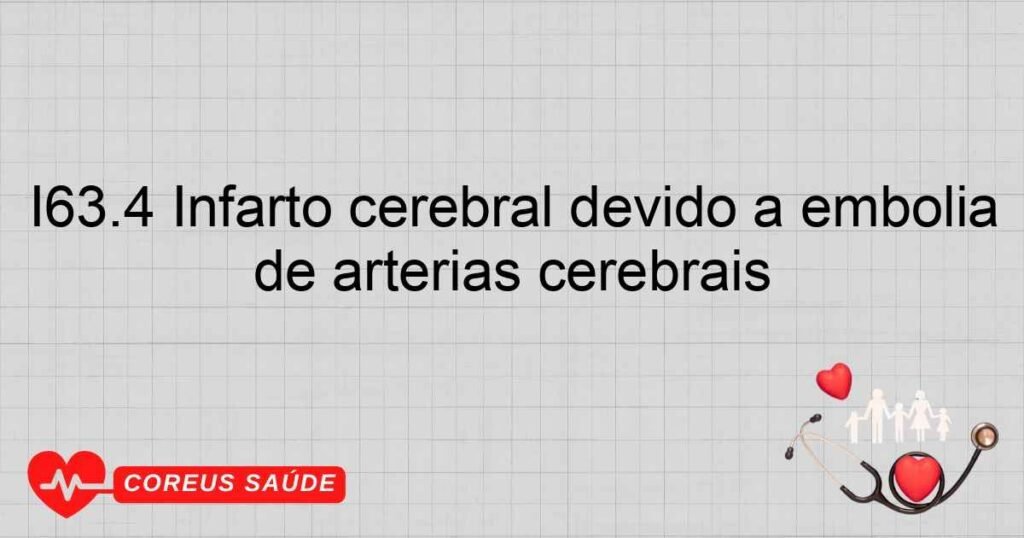 I63.4 Infarto cerebral devido a embolia de artérias cerebrais I63.4 Infarto cerebral devido a embolia de artérias cerebrais