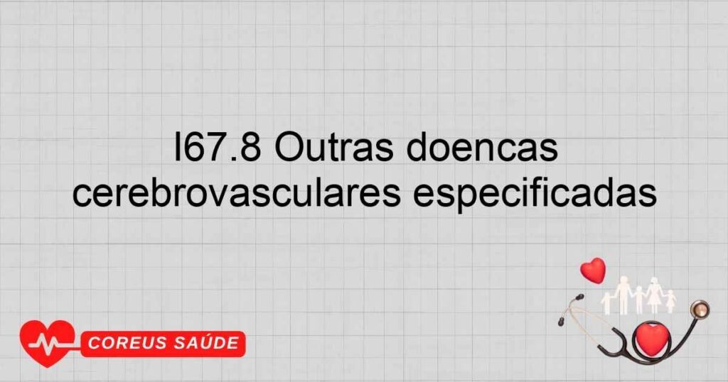 I67.8 Outras doenças cerebrovasculares especificadas