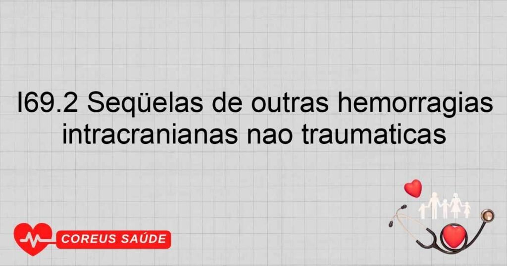 I69.2 Seqüelas de outras hemorragias intracranianas não traumáticas