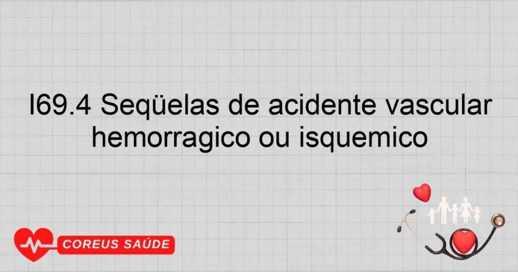 I69.4 Seqüelas de acidente vascular cerebral não especificado como hemorrágico ou isquêmico