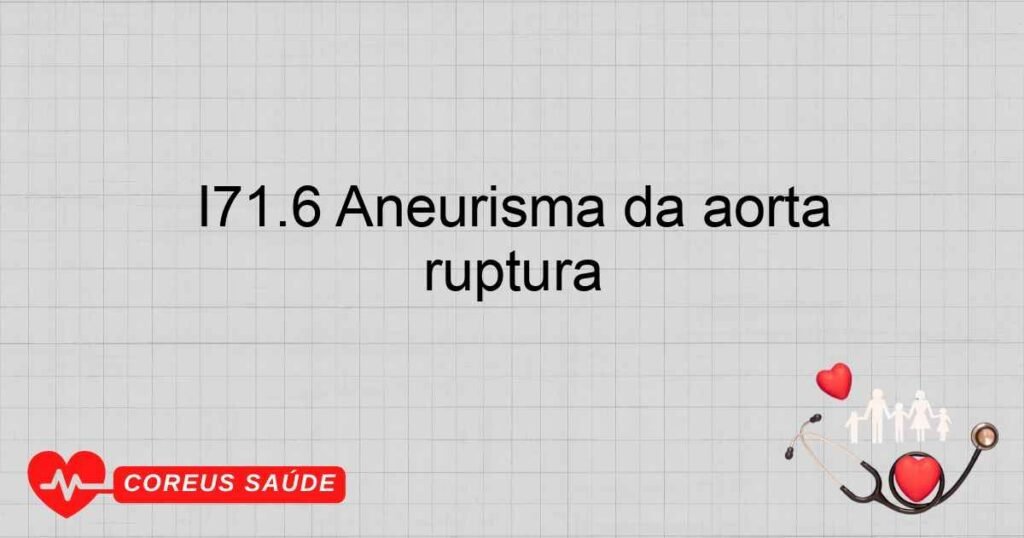 I71.6 Aneurisma da aorta toráco­abdominal, sem menção de ruptura