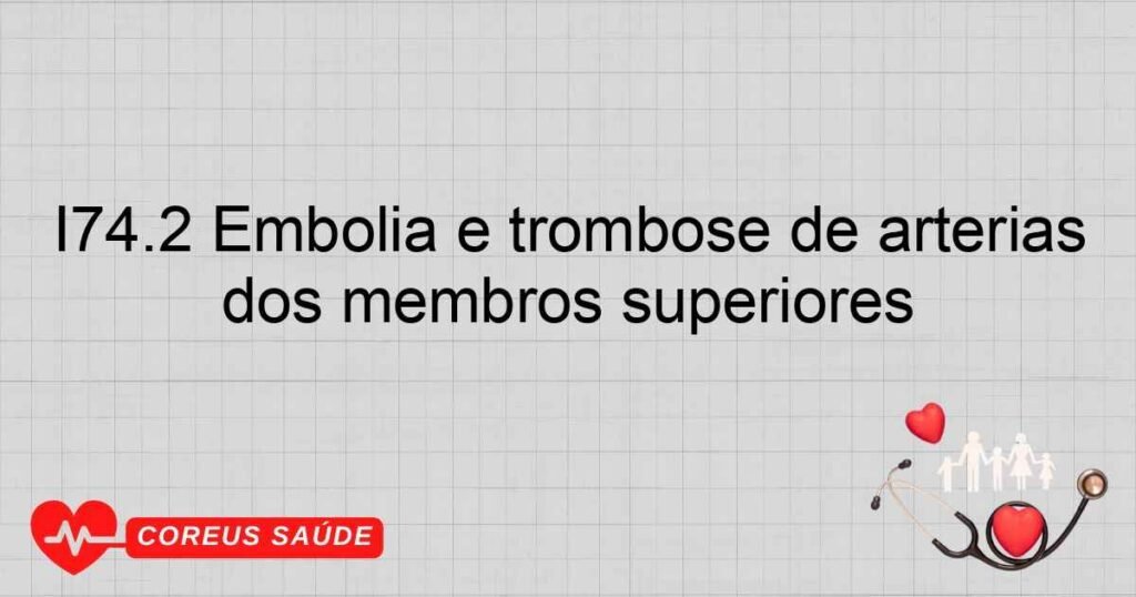I74.2 Embolia e trombose de artérias dos membros superiores