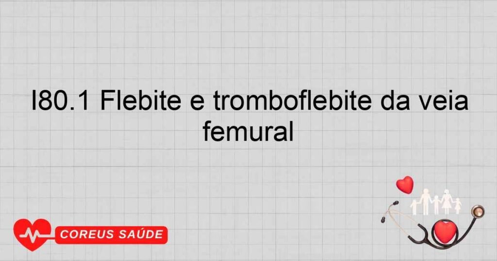 I80.1 Flebite e tromboflebite da veia femural
