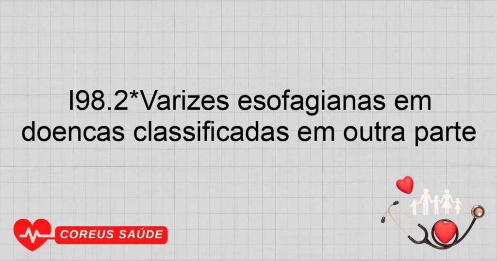 I98.2*Varizes esofagianas em doenças classificadas em outra parte