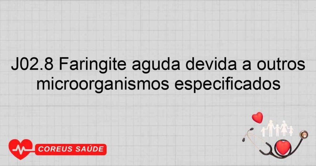 J02.8 Faringite aguda devida a outros microorganismos especificados