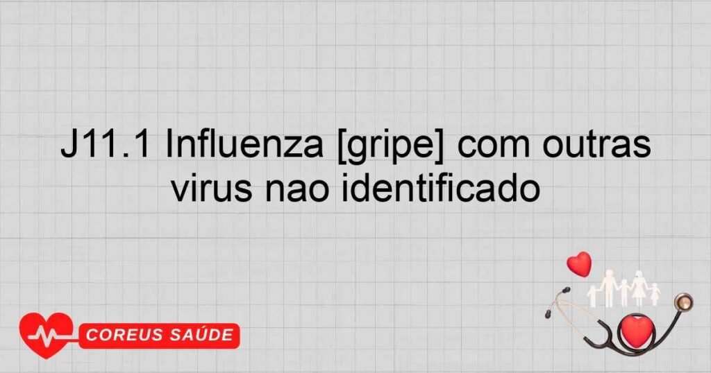 J11.1 Influenza [gripe] com outras manifestações respiratórias, devida a vírus não identificado