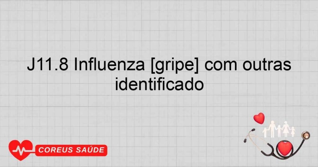 J11.8 Influenza [gripe] com outras manifestações, devida a vírus não identificado