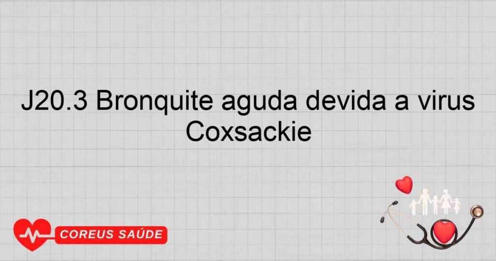 J20.3 Bronquite aguda devida a vírus Coxsackie