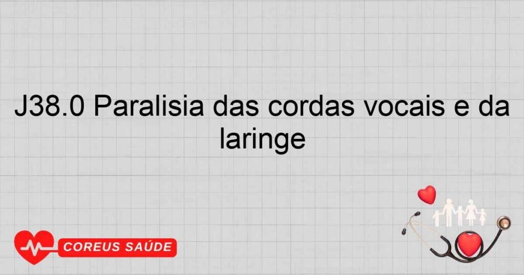 J38.0 Paralisia das cordas vocais e da laringe J38.0 Paralisia das cordas vocais e da laringe