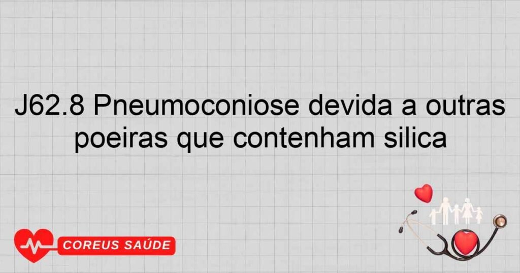 J62.8 Pneumoconiose devida a outras poeiras que contenham sílica