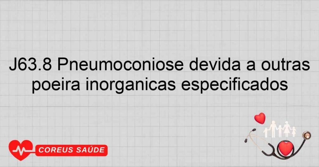 J63.8 Pneumoconiose devida a outras poeira inorgânicas especificados J63.8 Pneumoconiose devida a outras poeira inorgânicas especificados