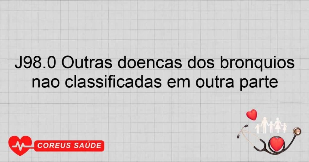 J98.0 Outras doenças dos brônquios não classificadas em outra parte