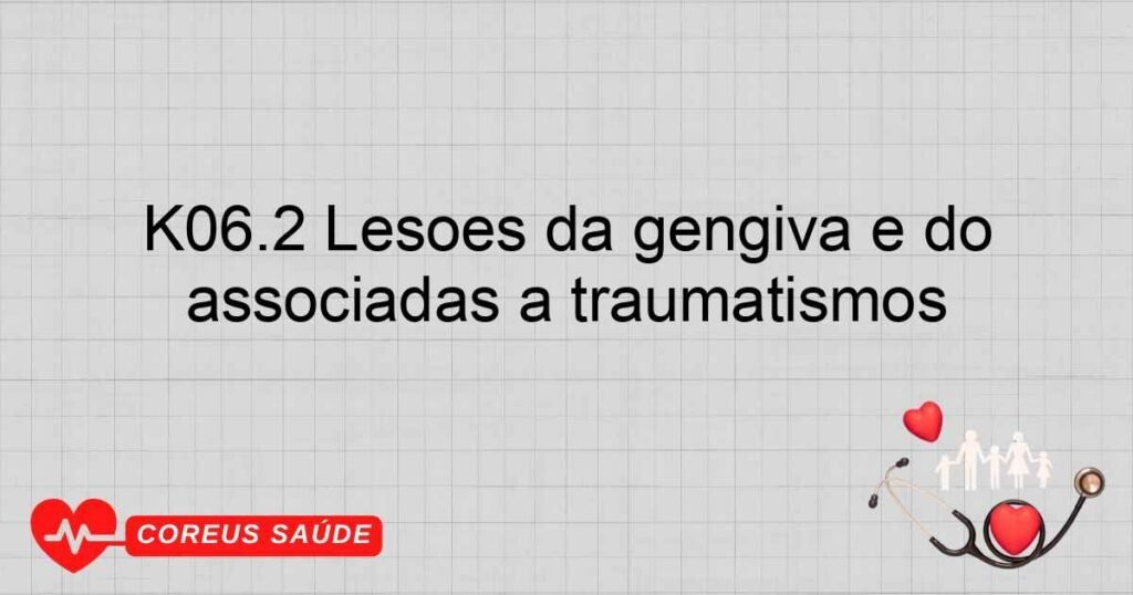 K06.2 Lesões da gengiva e do rebordo alveolar sem dentes, associadas a traumatismos