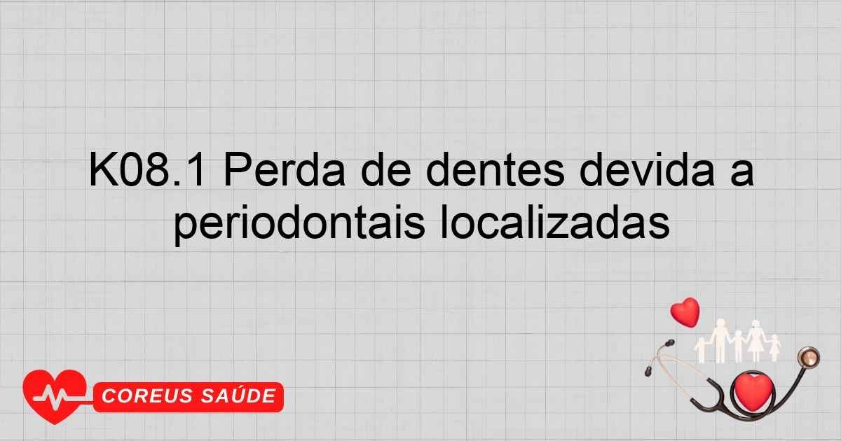 K08.1 Perda De Dentes: Acidente, Extração Ou Doenças
