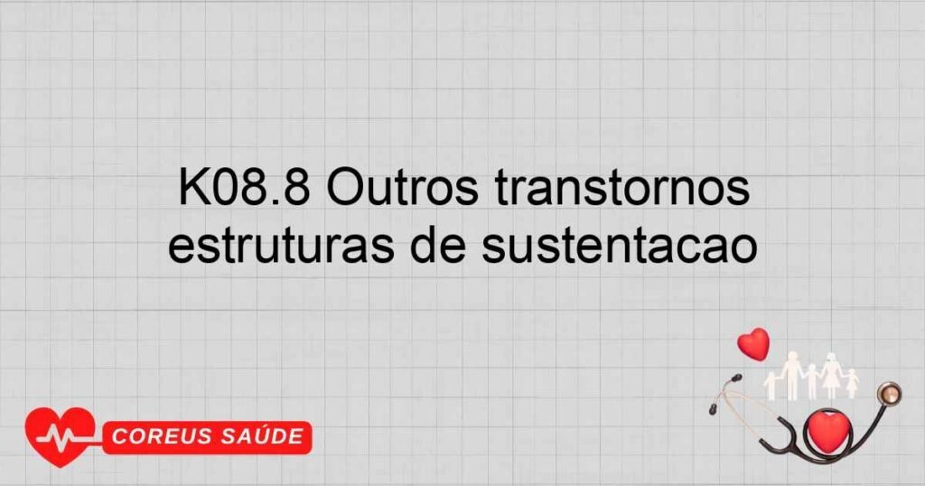 K08.8 Outros transtornos especificados dos dentes e das estruturas de sustentação