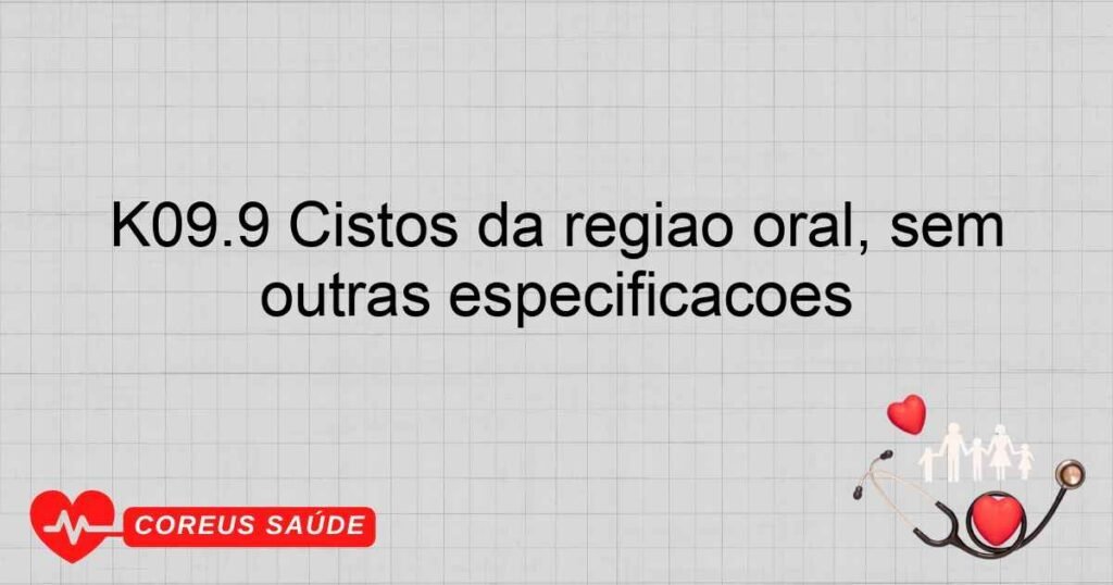 K09.9 Cistos da região oral, sem outras especificações