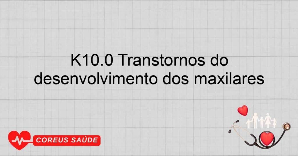 K10.0 Transtornos do desenvolvimento dos maxilares