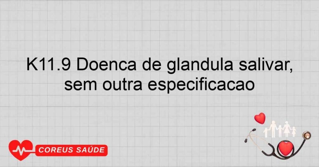 K11.9 Doença de glândula salivar, sem outra especificação