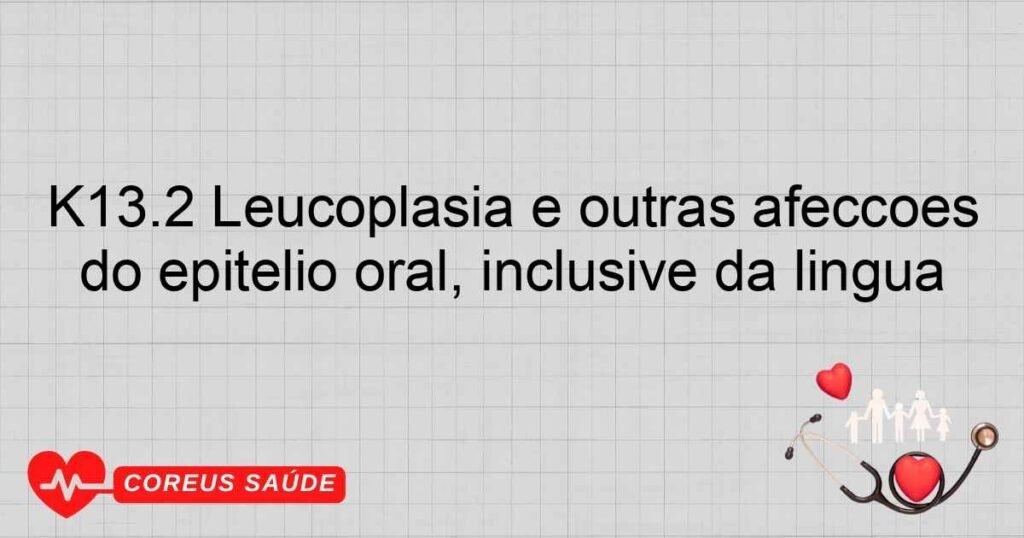 K13.2 Leucoplasia e outras afecções do epitélio oral, inclusive da língua