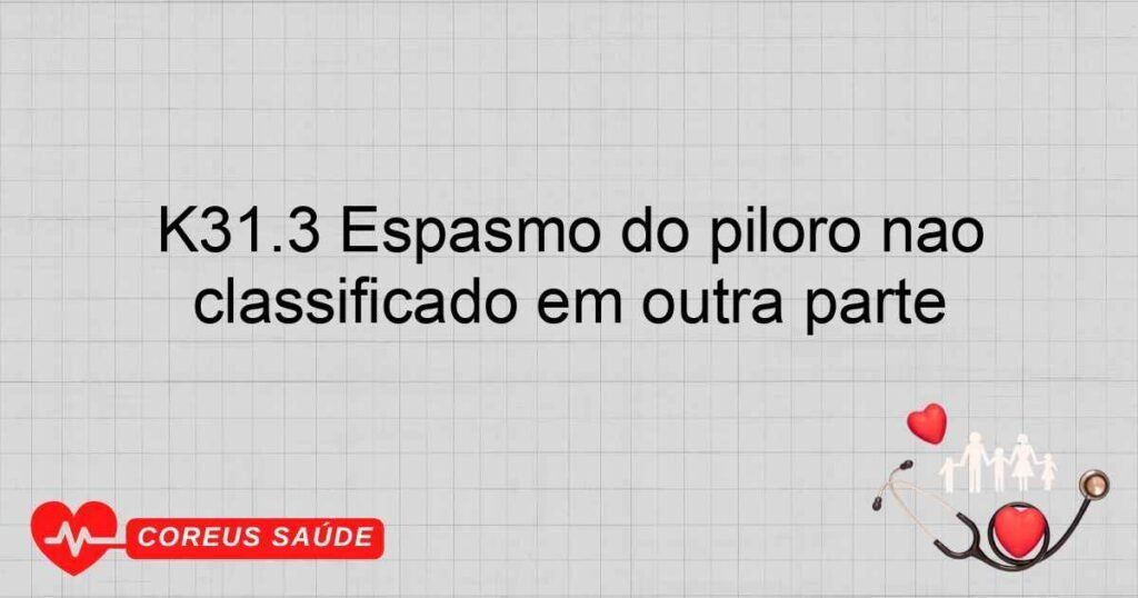 K31.3 Espasmo do piloro não classificado em outra parte