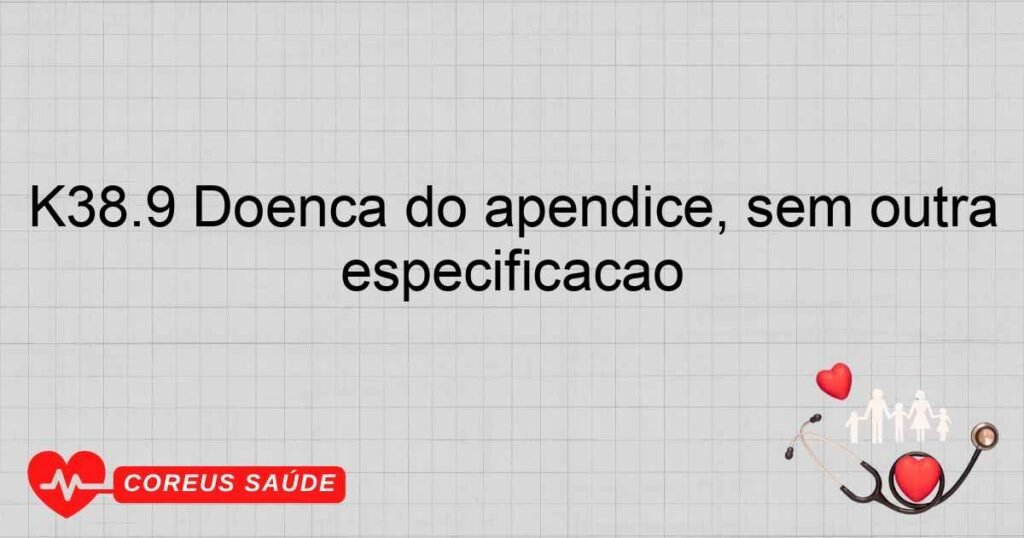 K38.9 Doença do apêndice, sem outra especificação