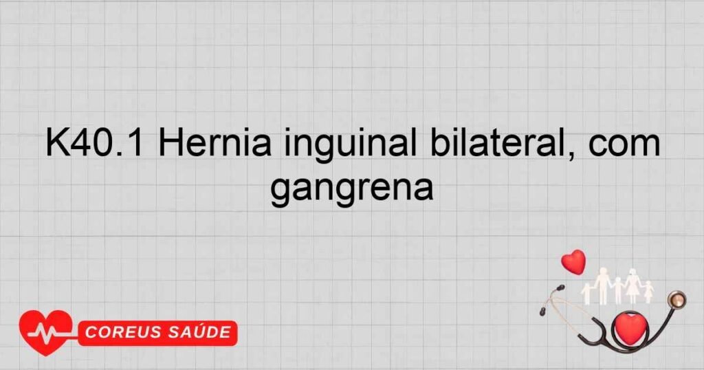 K40.1 Hérnia inguinal bilateral, com gangrena