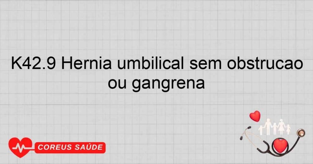 K42.9 Hérnia umbilical sem obstrução ou gangrena