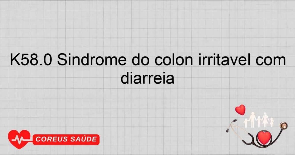 K58.0 Síndrome do cólon irritável com diarréia K58.0 Síndrome do cólon irritável com diarréia
