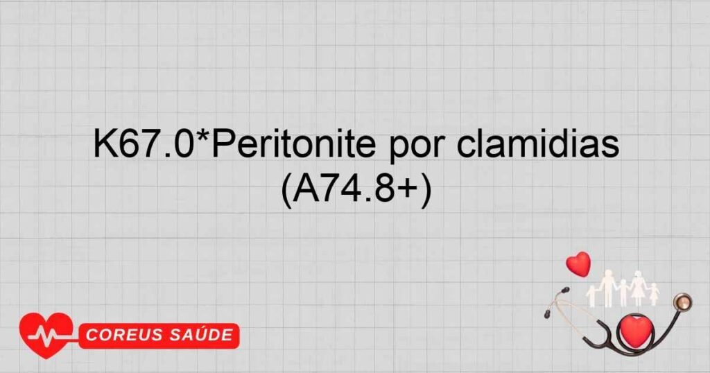 K67.0*Peritonite por clamídias (A74.8+) K67.0*Peritonite por clamídias (A74.8+)