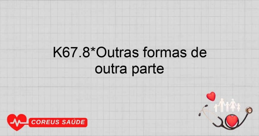 K67.8*Outras formas de comprometimento do peritônio em doenças infecciosas classificadas em outra parte K67.8*Outras formas de comprometimento do peritônio em doenças infecciosas classificadas em outra parte